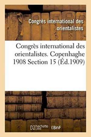 Congrès International Des Orientalistes. Copenhaghe 1908 Section 15 de Congres International