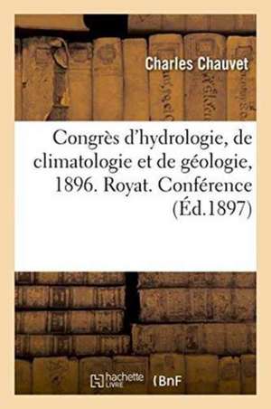 Congrès d'Hydrologie, de Climatologie Et de Géologie, 1896. Royat. Conférence de Charles Chauvet