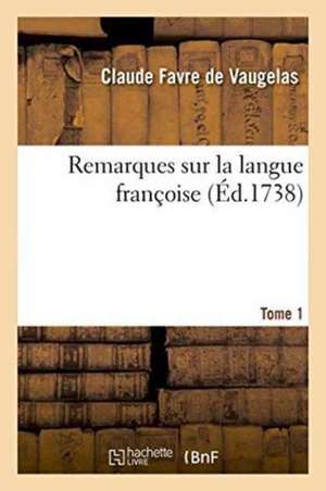 Remarques Sur La Langue Françoise. Tome 1 de Clau Favre de Vaugelas