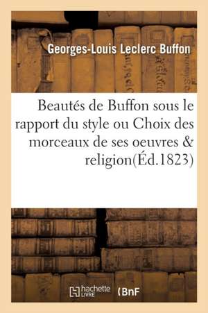 Beautés de Buffon Sous Le Rapport Du Style Ou Choix Des Morceaux de Ses Oeuvres & Religion de Buffon