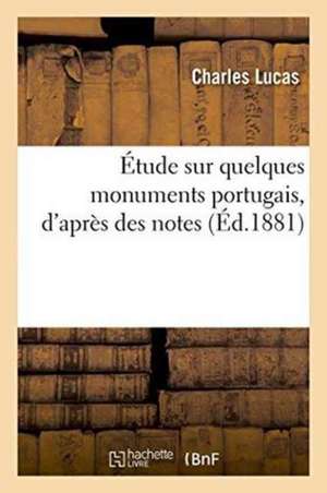 Étude Sur Quelques Monuments Portugais, d'Après Des Notes de Charles Lucas