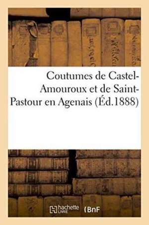 Coutumes de Castel-Amouroux Et de Saint-Pastour En Agenais de Hippolyte-Émile Rébouis