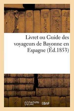 Livret Ou Guide Des Voyageurs de Bayonne En Espagne de T. Détroyat