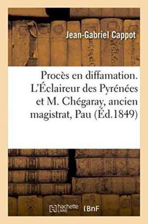 Procès En Diffamation. l'Éclaireur Des Pyrénées Et M. Chégaray, Ancien Magistrat de Jean-Gabriel Cappot