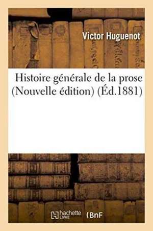 Histoire Générale de la Prose. Nouvelle Édition de Victor Huguenot