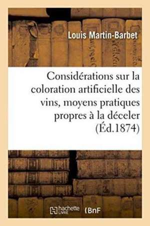 Considérations Générales Sur La Coloration Artificielle Des Vins, Moyens Propres À La Déceler de Martin-Barbet