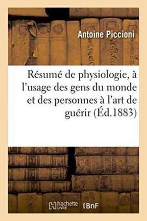 Résumé de Physiologie, À l'Usage Des Gens Du Monde Et Des Personnes & l'Art de Guérir de Antoine Piccioni