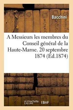 A Messieurs Les Membres Du Conseil Général de la Haute-Marne. 20 Septembre 1874. de Bacchini