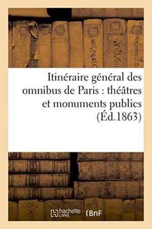 Itinéraire Général Des Omnibus de Paris: Théâtres Et Monuments Publics de C. Ligodières