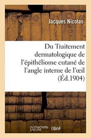 Du Traitement Dermatologique de l'Épithéliome Cutané de l'Angle Interne de l'Oeil de Jacques Nicolas