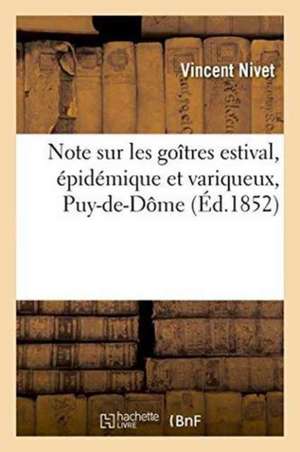 Note Sur Les Goîtres Estival, Épidémique Et Variqueux, Observés Dans Le Puy-De-Dôme de Vincent Nivet