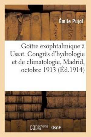 Goître Exophtalmique À Ussat. Communication Présentée Au Congrès d'Hydrologie Et de Climatologie de Pujol-E