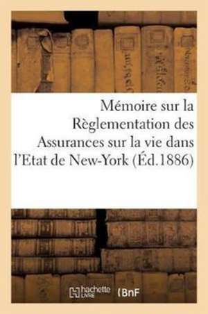 Mémoire Sur La Règlementation Des Assurances Sur La Vie Dans l'Etat de New-York de Sans Auteur