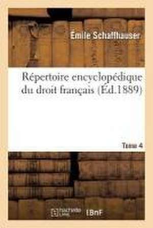 Répertoire encyclopédique du droit français. Tome 4 de Schaffhauser-E