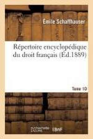 Répertoire encyclopédique du droit français. Tome 10 de Schaffhauser-E