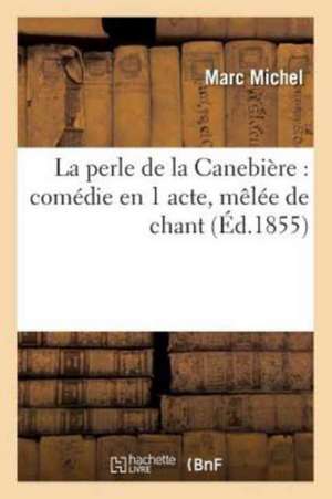 La Perle de la Canebière: Comédie En 1 Acte, Mêlée de Chant de Marc Michel