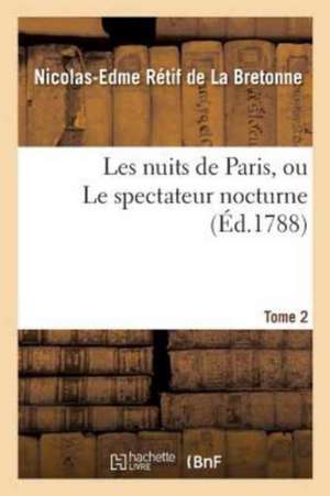 Les Nuits de Paris, Ou Le Spectateur Nocturne. Tome 2 de Nicolas-Edme Rétif de la Bretonne