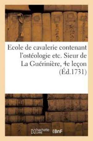 Ecole de Cavalerie Contenant l'Ostéologie Etc. Sieur de la Guérinière, 4e Leçon de François Robichon de la Guérinière