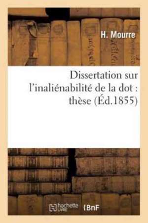 Dissertation Sur l'Inaliénabilité de la Dot: Thèse de H. Mourre