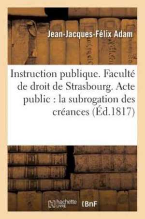 Instruction Publique. Faculté de Droit de Strasbourg. Acte Public Sur La Subrogation Des de Adam