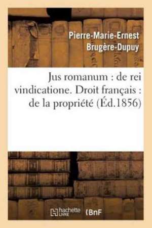 Jus Romanum: de Rei Vindicatione .B.Fre.Droit Français: de la Propriété de Brugère-Dupuy