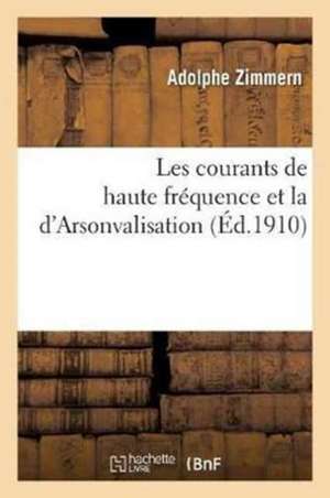 Les Courants de Haute Fréquence Et La d'Arsonvalisation de Adolphe Zimmern