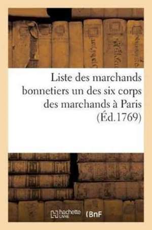 Liste Des Marchands Bonnetiers Un Des Six Corps Des Marchands À Paris de Sans Auteur