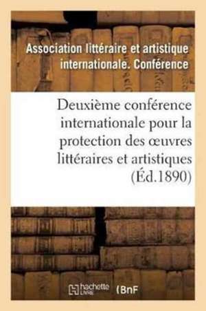 Deuxième Conférence Internationale Pour La Protection Des Oeuvres Littéraires Et Artistiques,: Berne, 5-9 Octobre 1889 de Sans Auteur