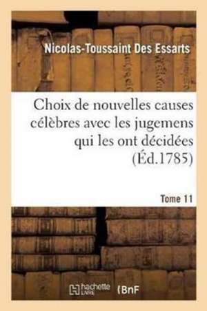 Choix de Nouvelles Causes Célèbres Avec Les Jugemens Qui Les Ont Décidées, Tome 11 de Nicolas-Toussaint Des Essarts