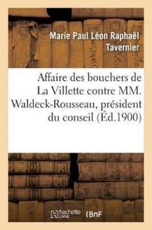 Affaire Des Bouchers de la Villette Contre MM. Waldeck-Rousseau, Président Du Conseil Des: Ministres, Ministre de l'Intérieur, Lépine, Préfet de Polic de Tavernier