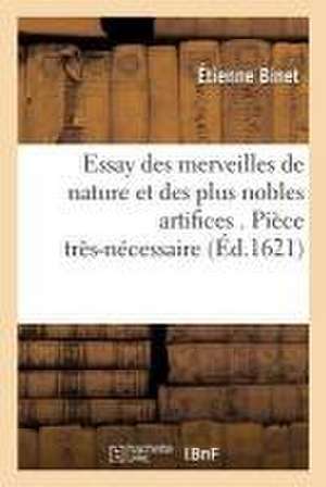 Essay Des Merveilles de Nature Et Des Plus Nobles Artifices . Pièce Très-Nécessaire À Tous Ceux de Étienne Binet