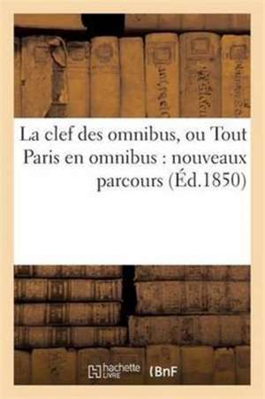 La Clef Des Omnibus, Ou Tout Paris En Omnibus: Nouveaux Parcours de Guittet