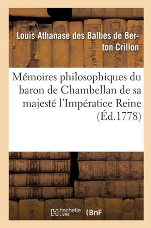 Mémoires Philosophiques Du Baron de Chambellan de Sa Majesté l'Impératice Reine T02 de Louis Athanase Des Balbes de Be Crillon