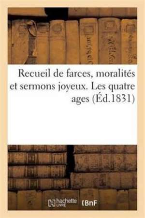 Recueil de Farces, Moralités Et Sermons Joyeux. Les Quatre Ages de Techener