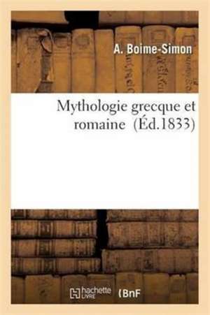 Mythologie Grecque Et Romaine de A. Boime-Simon