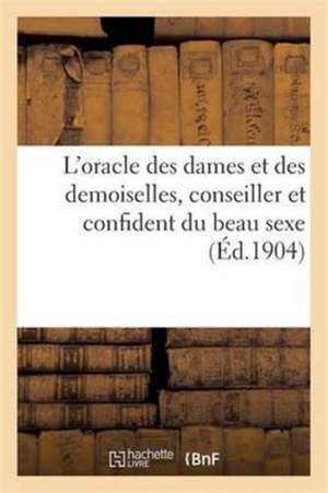 L'Oracle Des Dames Et Des Demoiselles, Conseiller Et Confident Du Beau Sexe de E Guérin