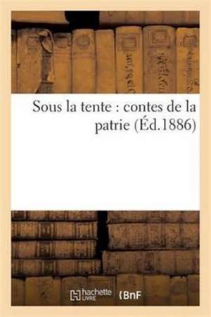 Sous La Tente: Contes de la Patrie de Louis Mainard