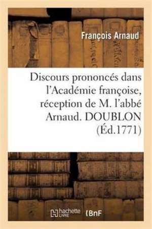 Discours Prononcés Dans l'Académie Françoise, Réception de M. l'Abbé Arnaud. Doublon de François Arnaud