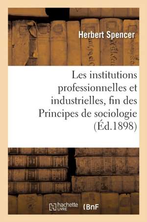 Les Institutions Professionnelles Et Industrielles, Fin Des Principes de Sociologie de Herbert Spencer