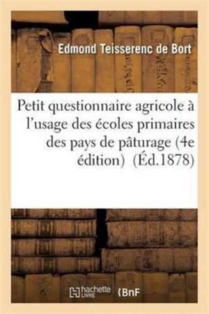 Petit Questionnaire Agricole À l'Usage Des Écoles Primaires Des Pays de Pâturage 4e Édition de Edmond Teisserenc de Bort