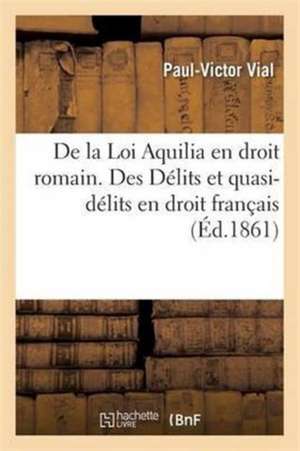 de la Loi Aquilia En Droit Romain. Des Délits Et Quasi-Délits En Droit Français de Vial