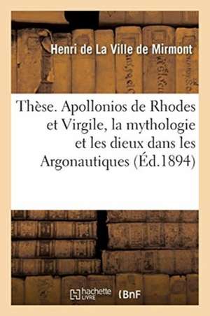 Thèse. Apollonios de Rhodes Et Virgile, La Mythologie Et Les Dieux Dans Les Argonautiques de Henri de la Ville de Mirmont