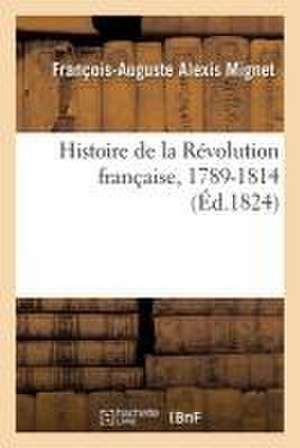 Histoire de la Révolution Française, 1789-1814 de François-Auguste Alexis Mignet