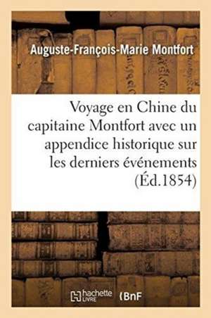 Voyage En Chine Du Capitaine Montfort Avec Un Appendice Historique Sur Les Derniers Événements de Auguste-François-Marie Montfort