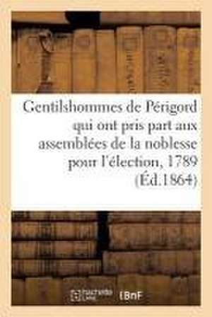 Catalogue Des Gentilshommes de Périgord, Aunis, Saintonge Et Augoumois, Qui Ont Pris Part de Louis De La Roque