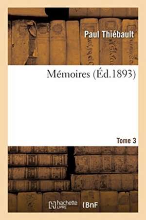 Mémoires. Tome 3 de Paul Thiébault