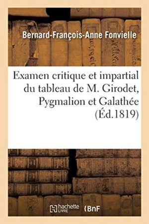 Examen Critique Et Impartial Du Tableau de M. Girodet, Pygmalion Et Galathée: Ou Lettre d'Un Amateur À Un Journaliste de Bernard-François-Anne Fonvielle