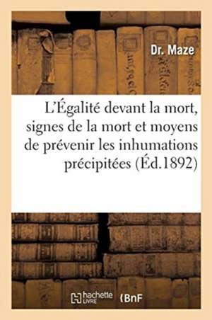 L'Égalité Devant La Mort, Signes de la Mort Et Moyens de Prévenir Les Inhumations Précipitées: Mémoire Récompensé Par l'Institut de France de Maze