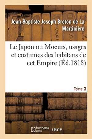 Le Japon ou Moeurs, usages et costumes des habitans de cet Empire. Tome 3 de Jean Baptiste Joseph Breton de la Martinière