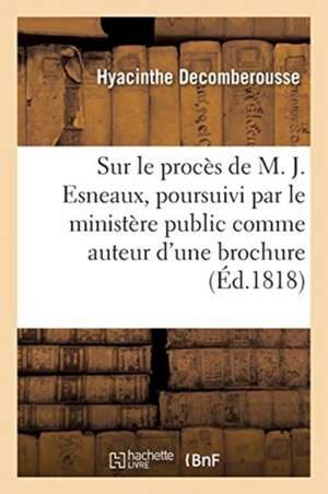 Réflexions Sur Le Procès de M. J. Esneaux, Poursuivi Par Le Ministère Public de Hyacinthe Decomberousse